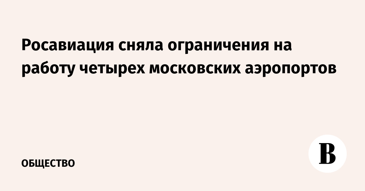 Росавиация сняла ограничения на работу четырех московских аэропортов