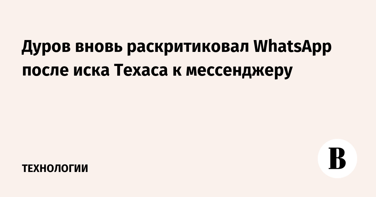 Дуров вновь раскритиковал WhatsApp после иска Техаса к мессенджеру