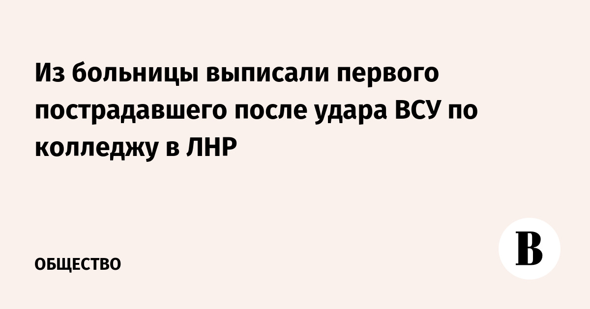 Из больницы выписали первого пострадавшего после удара ВСУ по колледжу в ЛНР