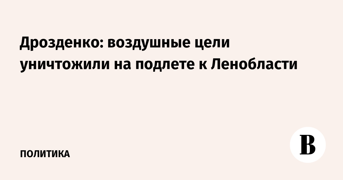 Дрозденко: воздушные цели уничтожили на подлете к Ленобласти