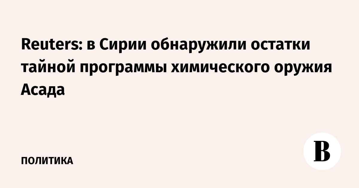 Reuters: в Сирии обнаружили остатки тайной программы химического оружия Асада