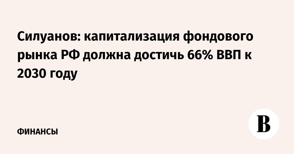 Силуанов: капитализация фондового рынка РФ должна достичь 66% ВВП к 2030 году