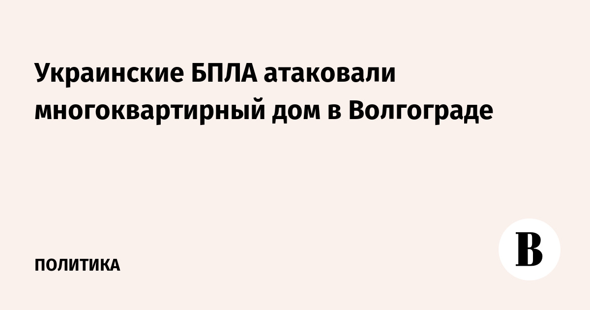 Украинские БПЛА атаковали многоквартирный дом в Волгограде