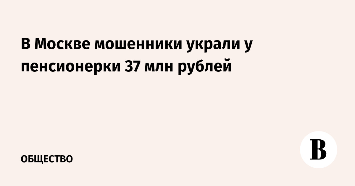 В Москве мошенники украли у пенсионерки 37 млн рублей