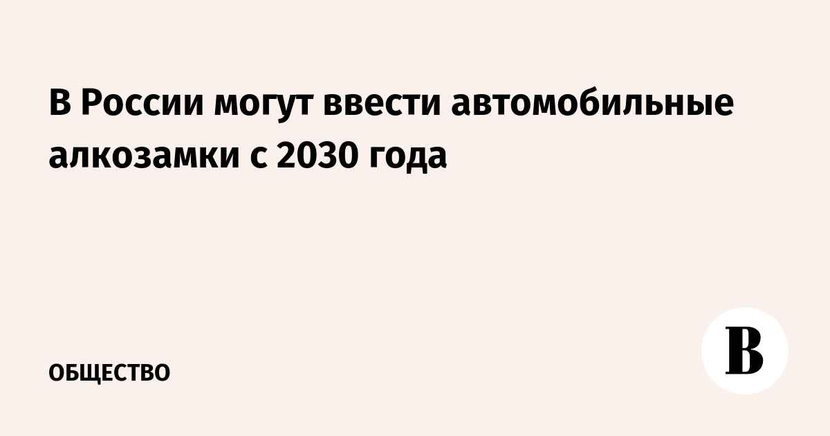 В России могут ввести автомобильные алкозамки с 2030 года