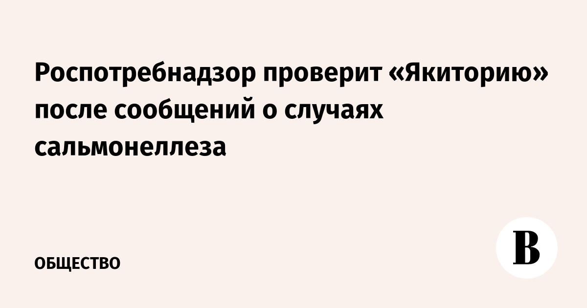 Роспотребнадзор проверит «Якиторию» после сообщений о случаях сальмонеллеза