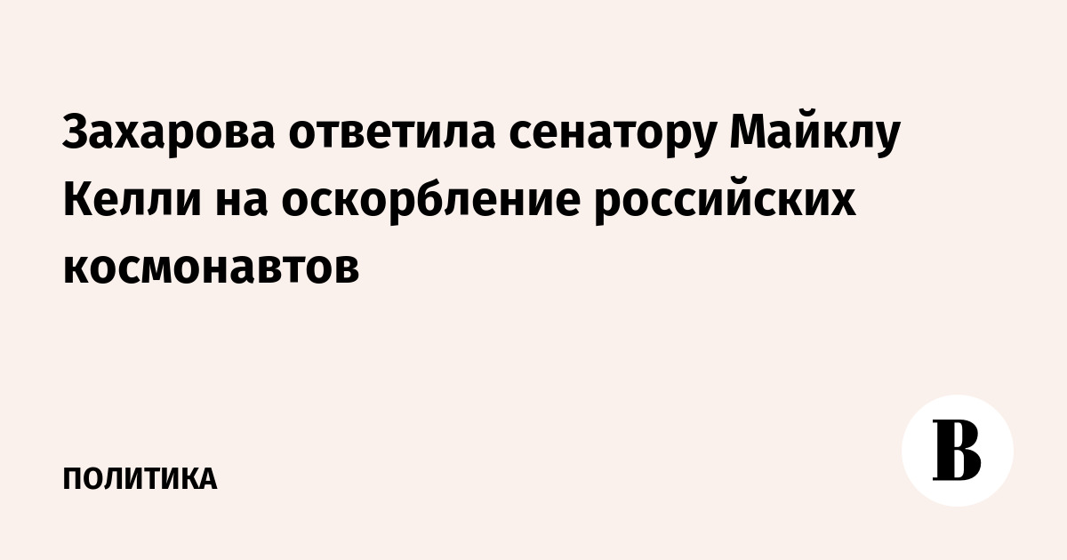 Захарова ответила сенатору Майклу Келли на оскорбление российских космонавтов