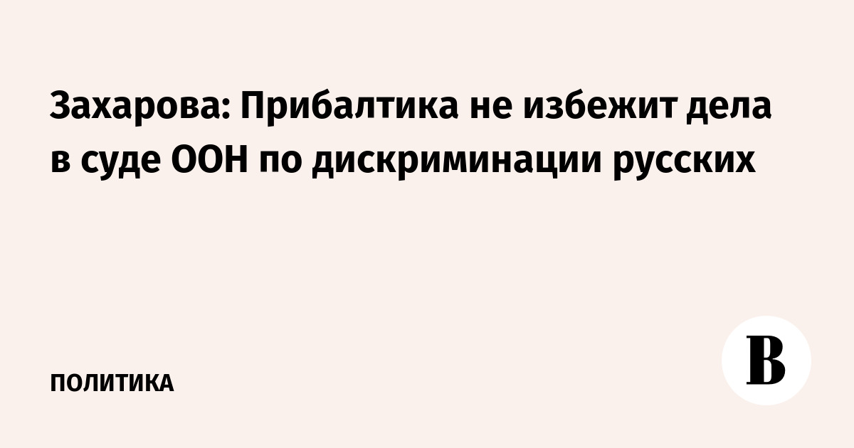 Захарова: Прибалтика не избежит дела в суде ООН по дискриминации русских