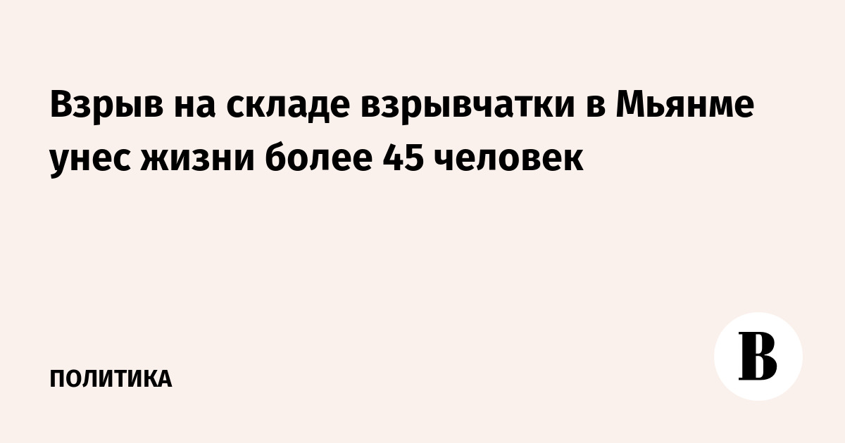 Взрыв на складе взрывчатки в Мьянме унес жизни более 45 человек