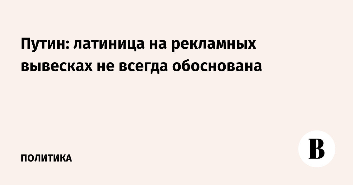 Путин: латиница на рекламных вывесках не всегда обоснована