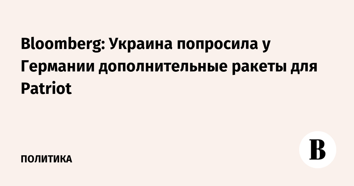 Bloomberg: Украина попросила у Германии дополнительные ракеты для Patriot
