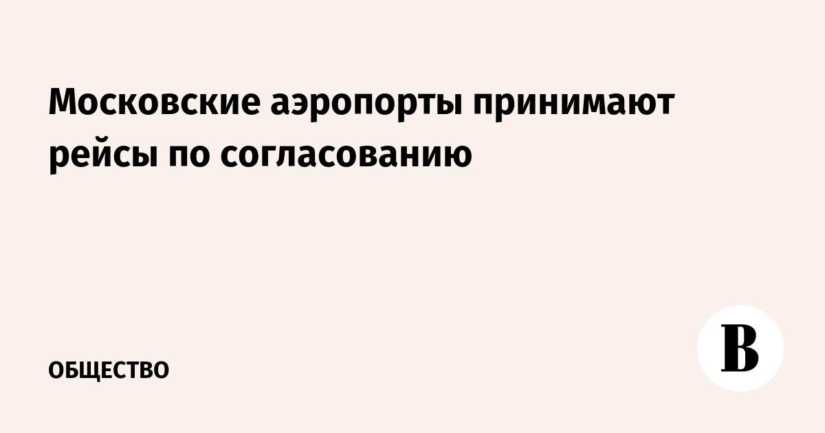 Московские аэропорты принимают рейсы по согласованию