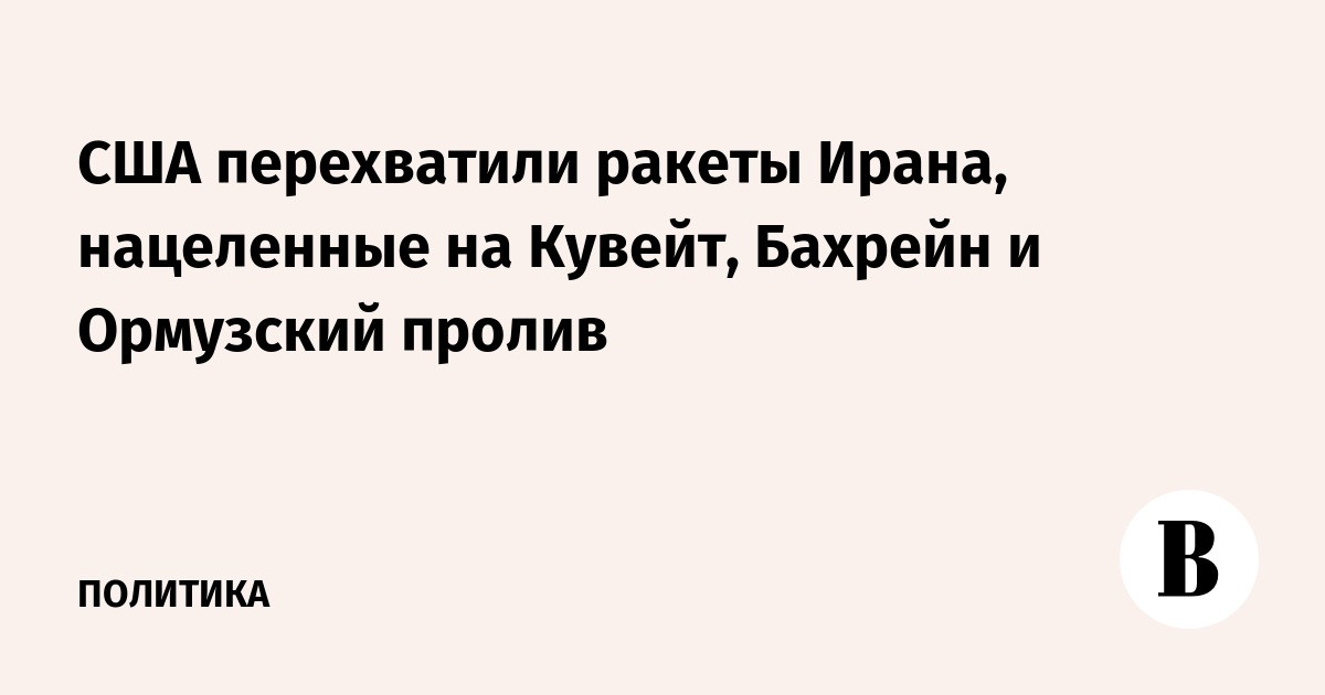 США перехватили ракеты Ирана, нацеленные на Кувейт, Бахрейн и Ормузский пролив