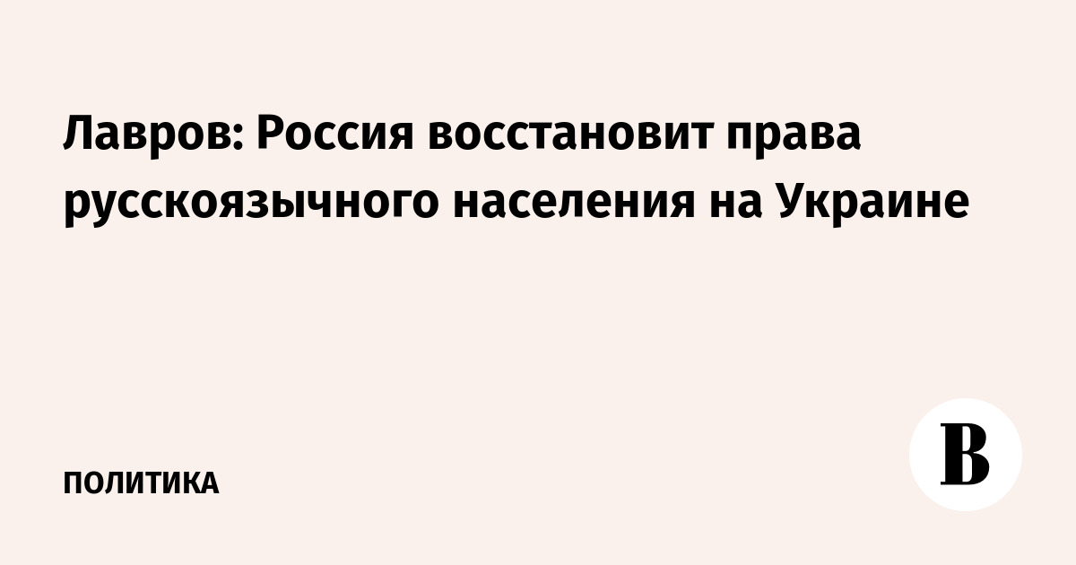 Лавров: Россия восстановит права русскоязычного населения на Украине