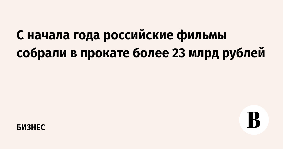 С начала года российские фильмы собрали в прокате более 23 млрд рублей