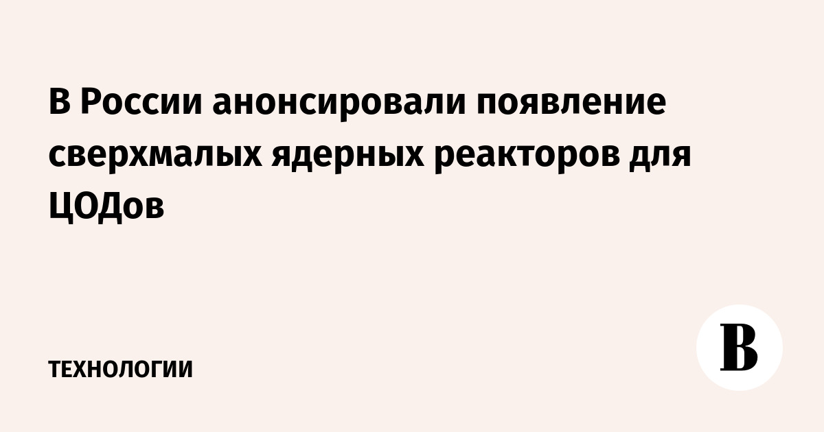 В России анонсировали появление сверхмалых ядерных реакторов для ЦОДов