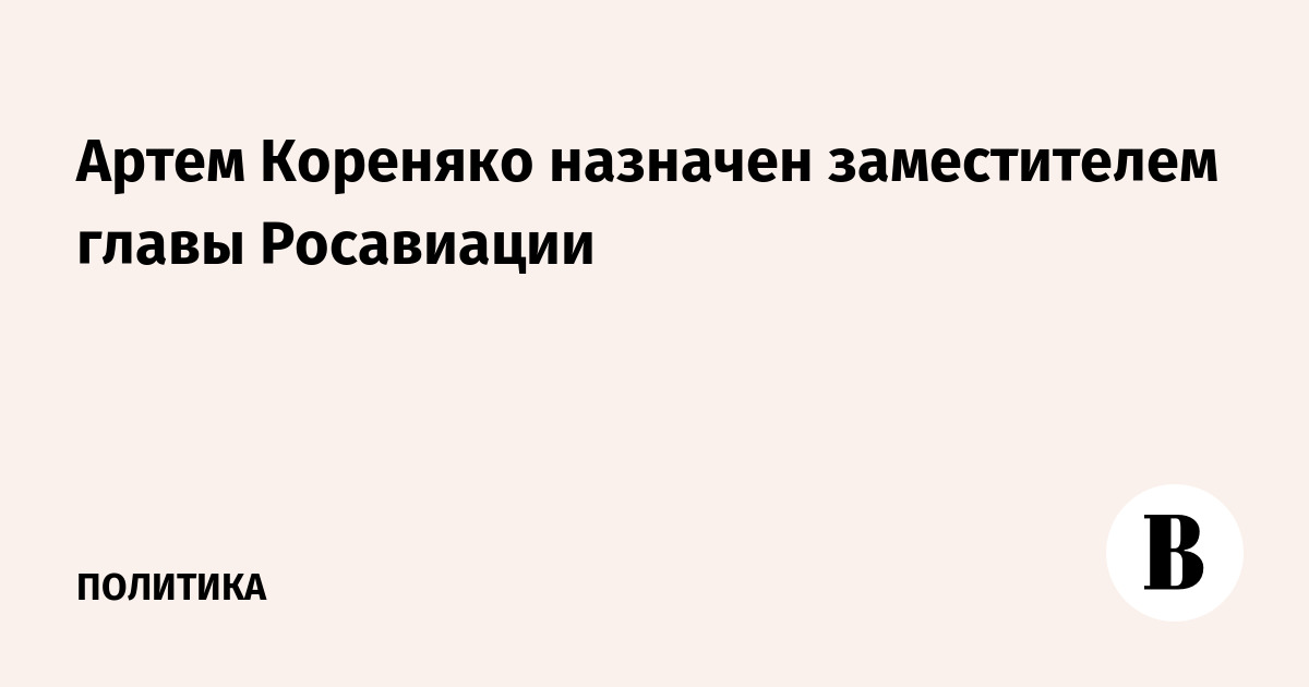 Артем Кореняко назначен заместителем главы Росавиации