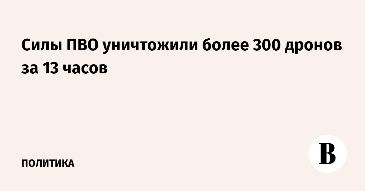 Силы ПВО уничтожили более 300 дронов за 13 часов