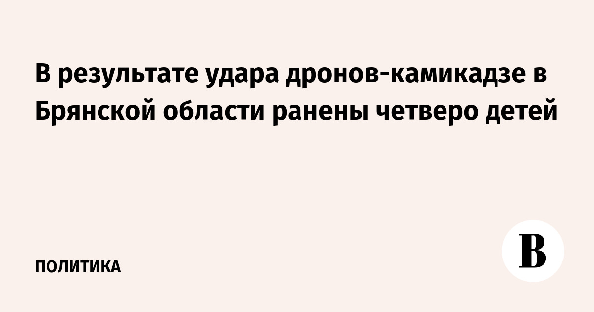 В результате удара дронов-камикадзе в Брянской области ранены четверо детей