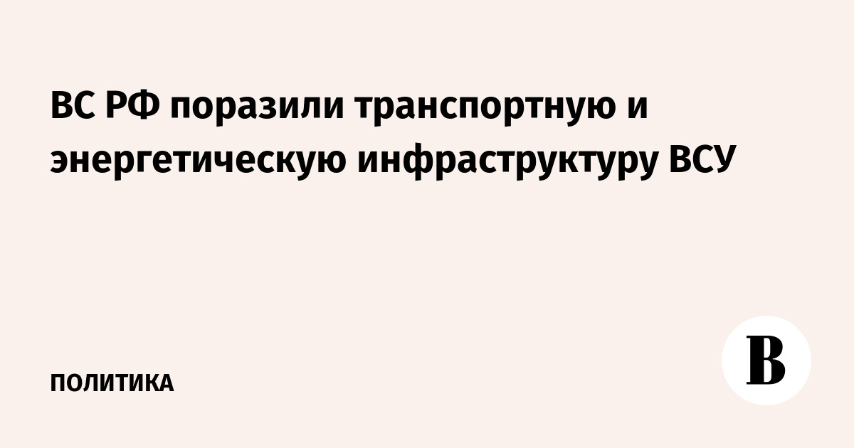 ВС РФ поразили транспортную и энергетическую инфраструктуру 
