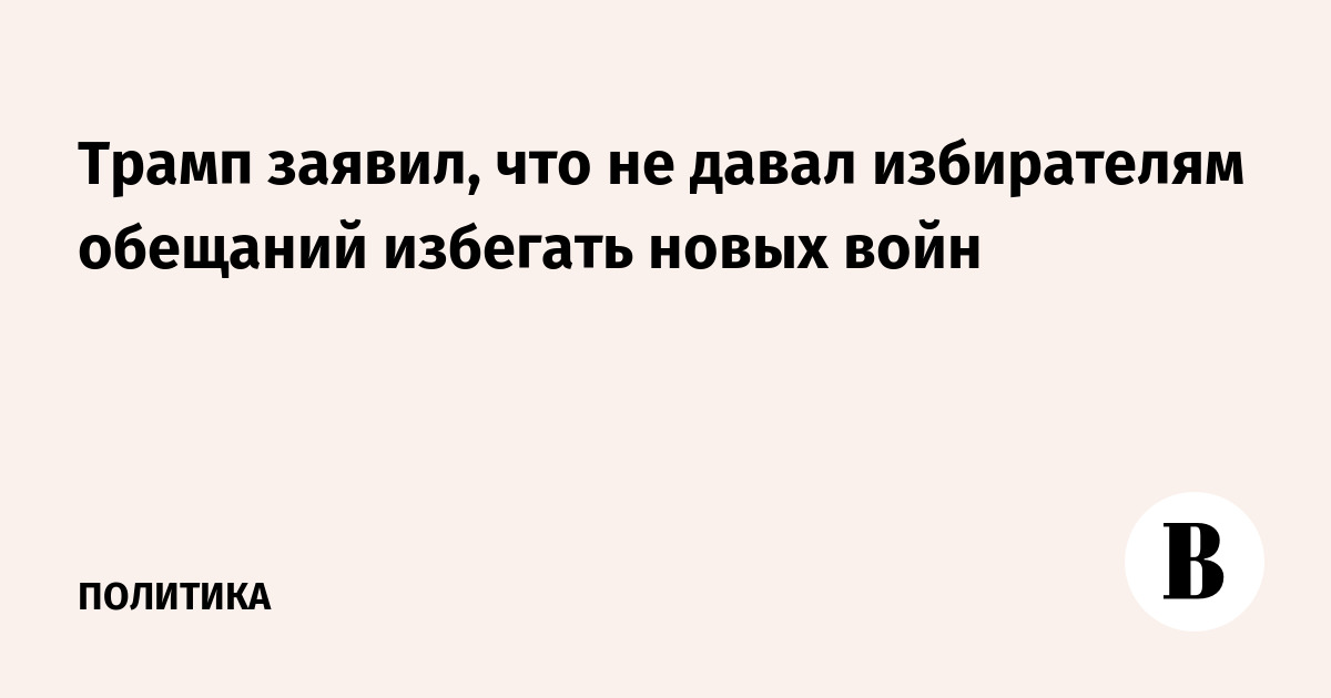 Трамп заявил, что не давал избирателям обещаний избегать нов