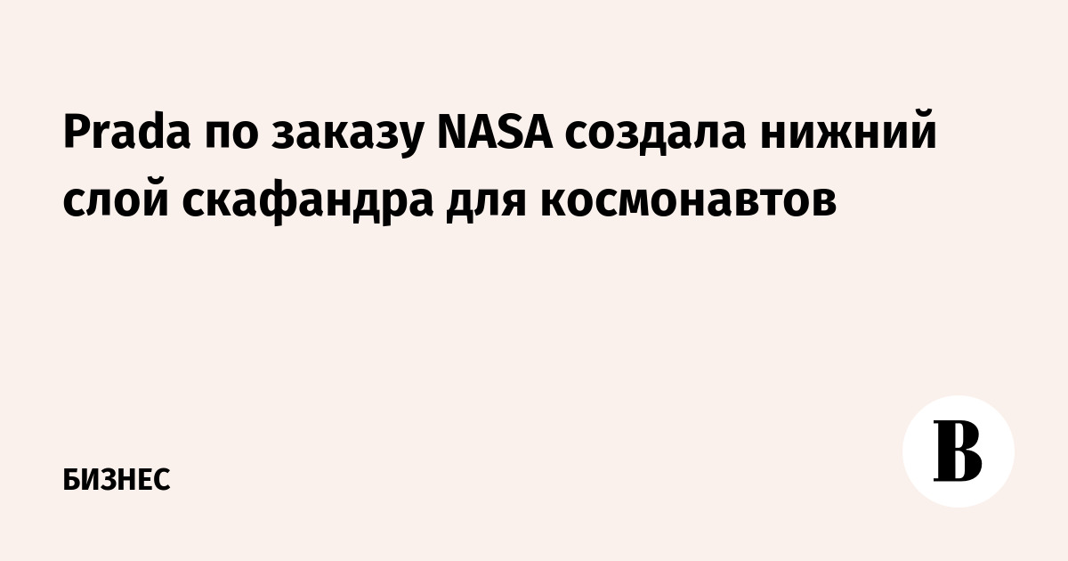 Prada по заказу NASA создала нижний слой скафандра для космо