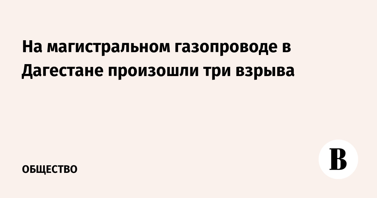 На магистральном газопроводе в Дагестане произошли