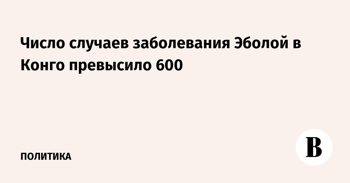 Число случаев заболевания Эболой в Конго превысило 600