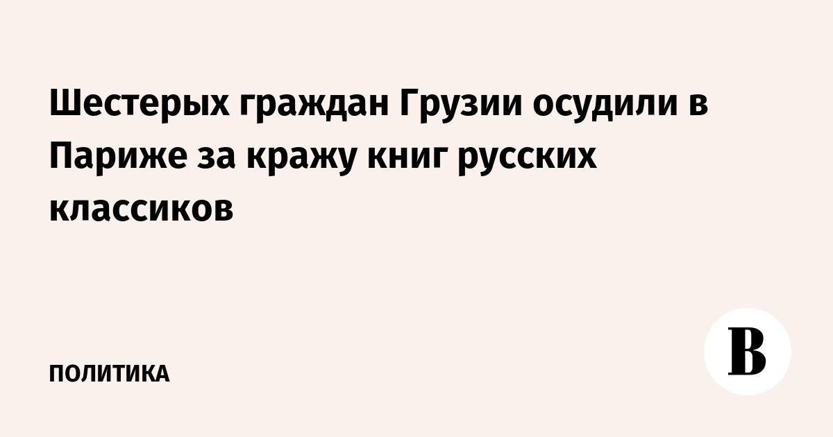 Шестерых граждан Грузии осудили в Париже за кражу книг русских классиков