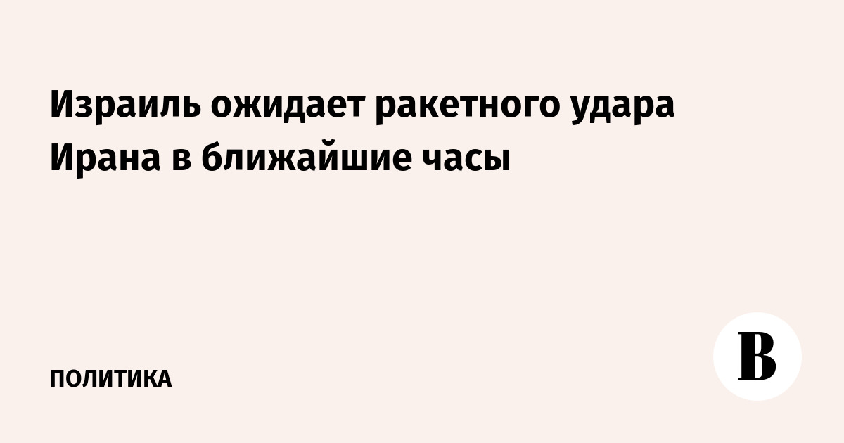 Израиль ожидает ракетного удара Ирана в ближайшие часы