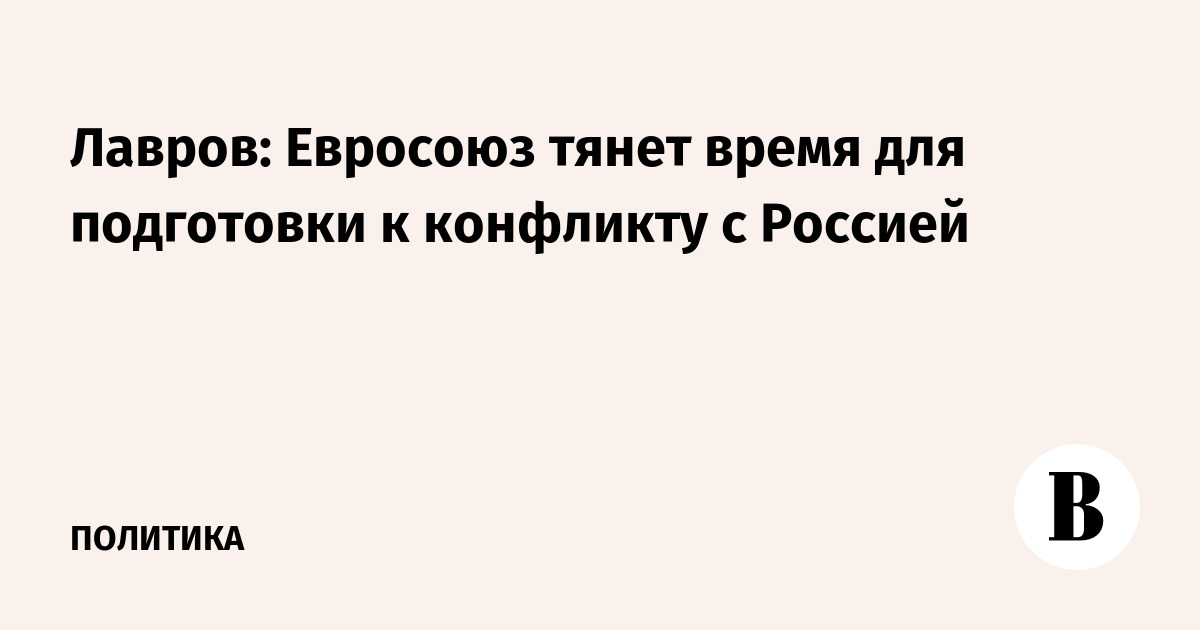 Лавров: Евросоюз тянет время для подготовки к конфликту с Россией