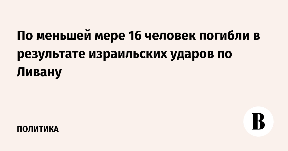По меньшей мере 10 человек погибли в результате израильских ударов в Ливане