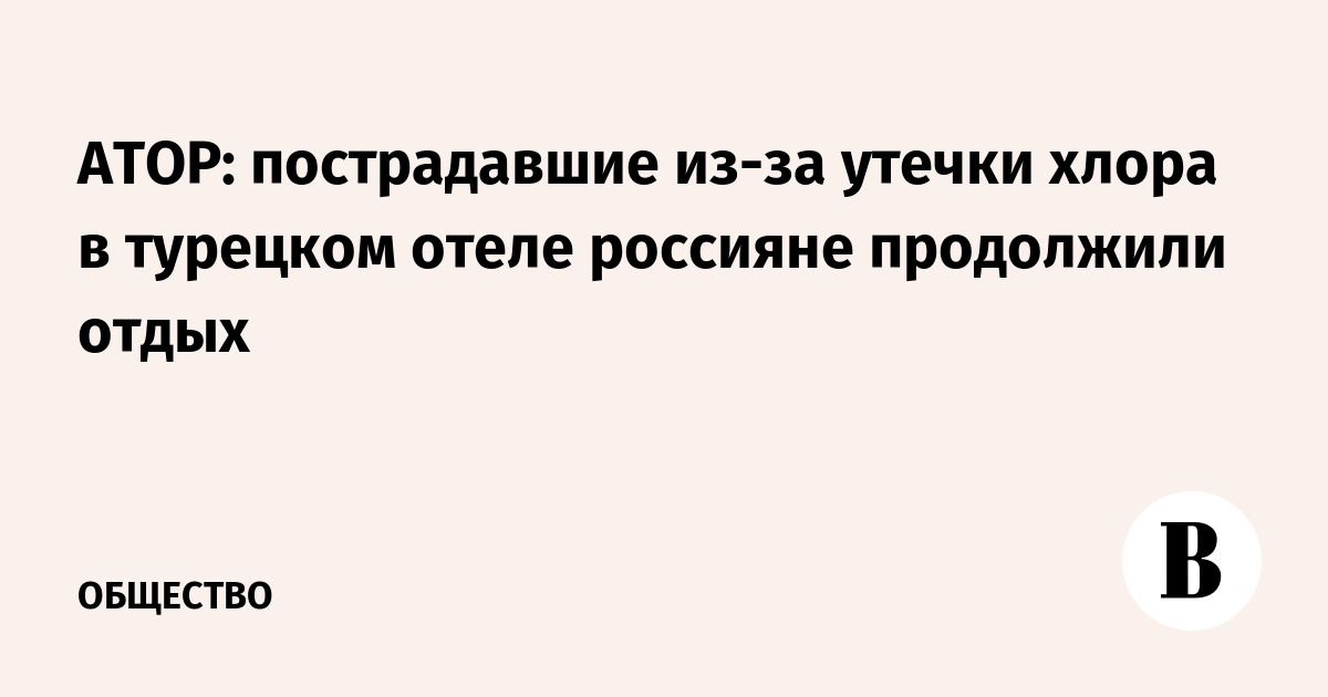 АТОР: пострадавшие из-за утечки хлора в турецком отеле россияне продолжили отдых