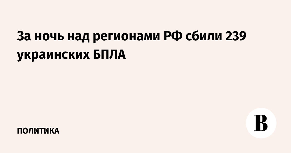 За ночь над регионами РФ сбили 239 украинских БПЛА