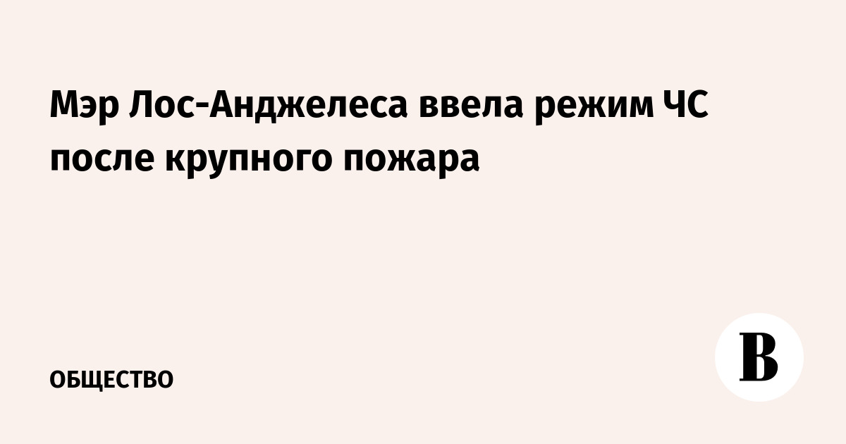 Мэр Лос-Анджелеса ввела режим ЧС после крупного пожара