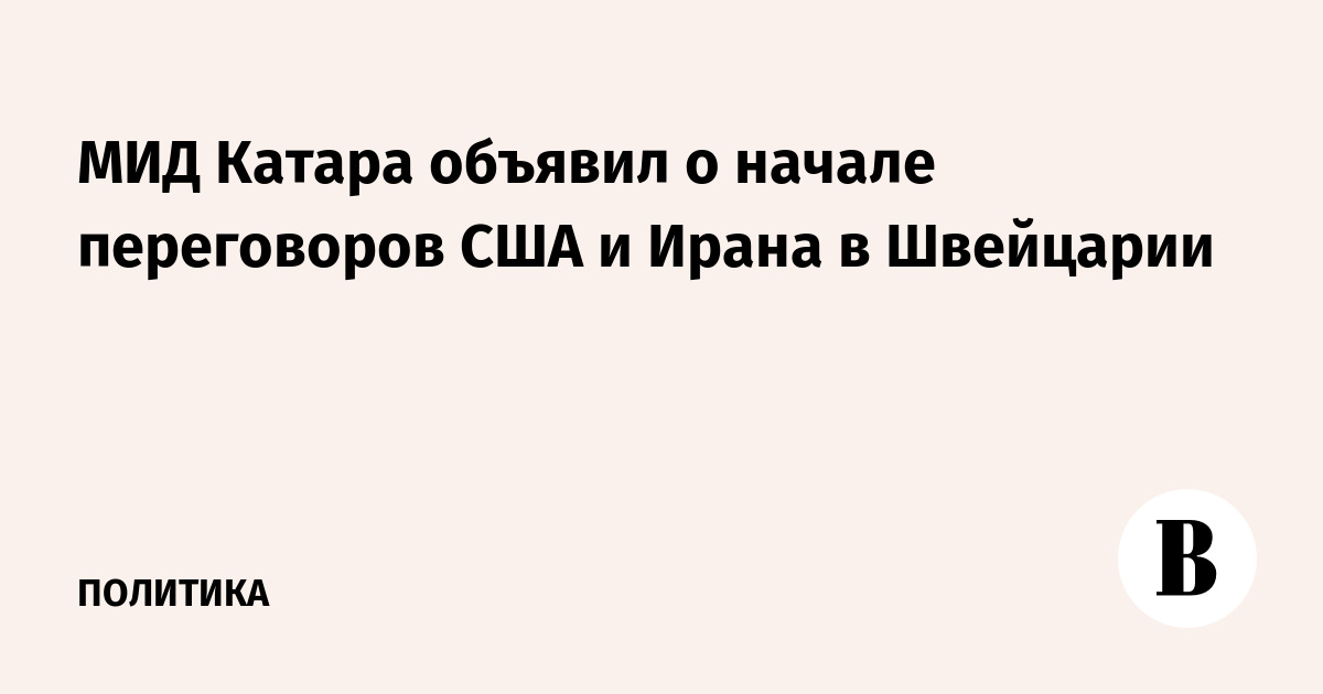 МИД Катара объявил о начале переговоров США и Ирана в Швейцарии