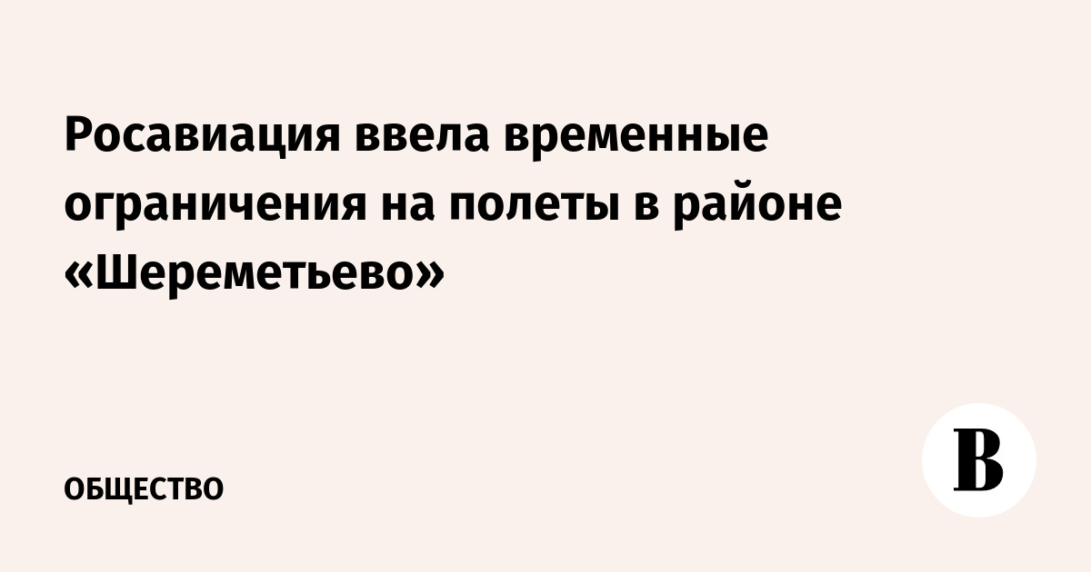 Росавиация ввела временные ограничения на полеты в районе «Шереметьево»
