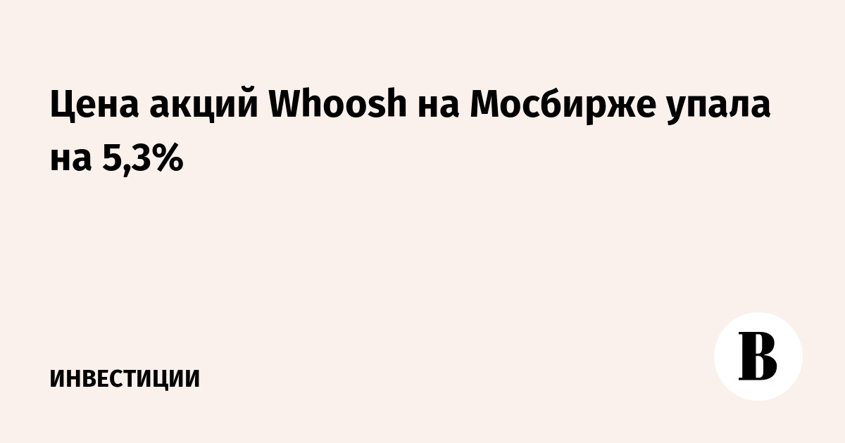 Цена акций Whoosh на Мосбирже упала на 5,3%
