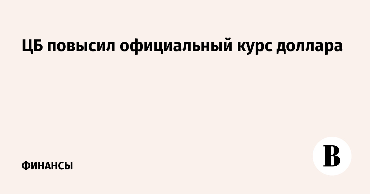 ЦБ повысил официальный курс доллара