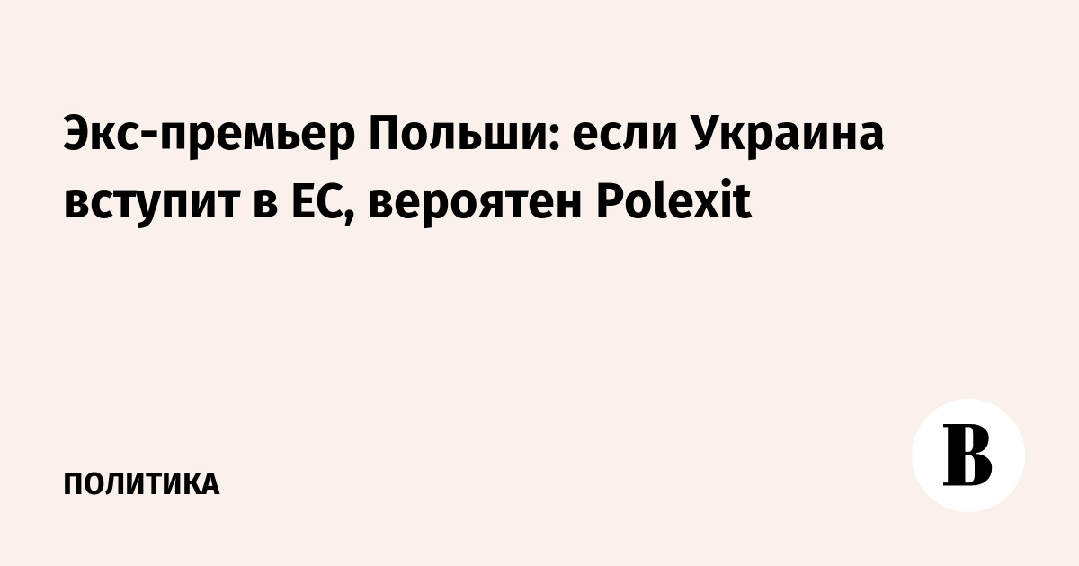 Экс-премьер Польши: если Украина вступит в ЕС, вероятен Polexit