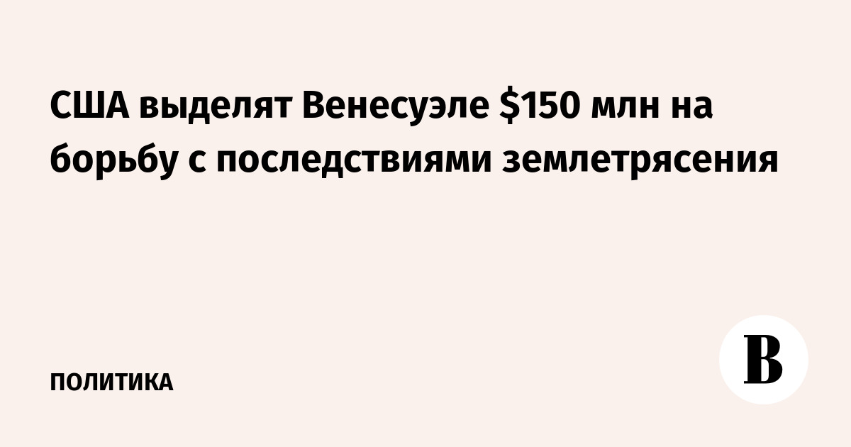 США выделят Венесуэле $150 млн на борьбу с последствиями землетрясения