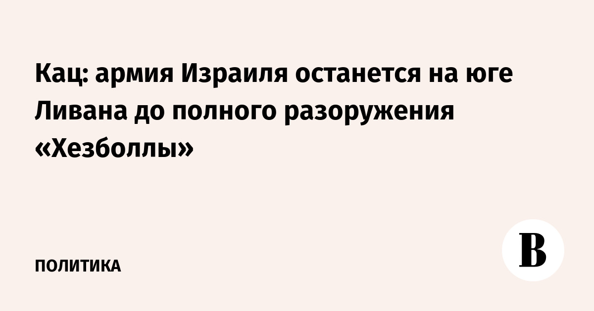 Кац: армия Израиля останется на юге Ливана до полного разоружения «Хезболлы»