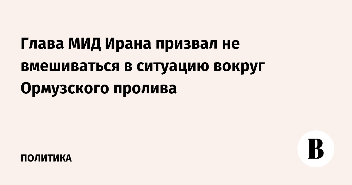 Глава МИД Ирана призвал не вмешиваться в ситуацию вокруг Ормузского пролива