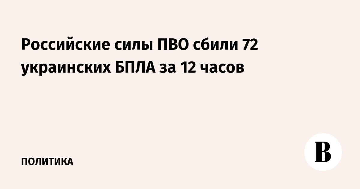 Российские силы ПВО сбили 72 украинских БПЛА за 12 часов
