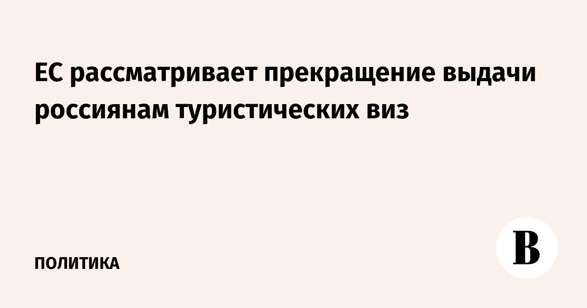 ЕС рассматривает прекращение выдачи россиянам туристических виз