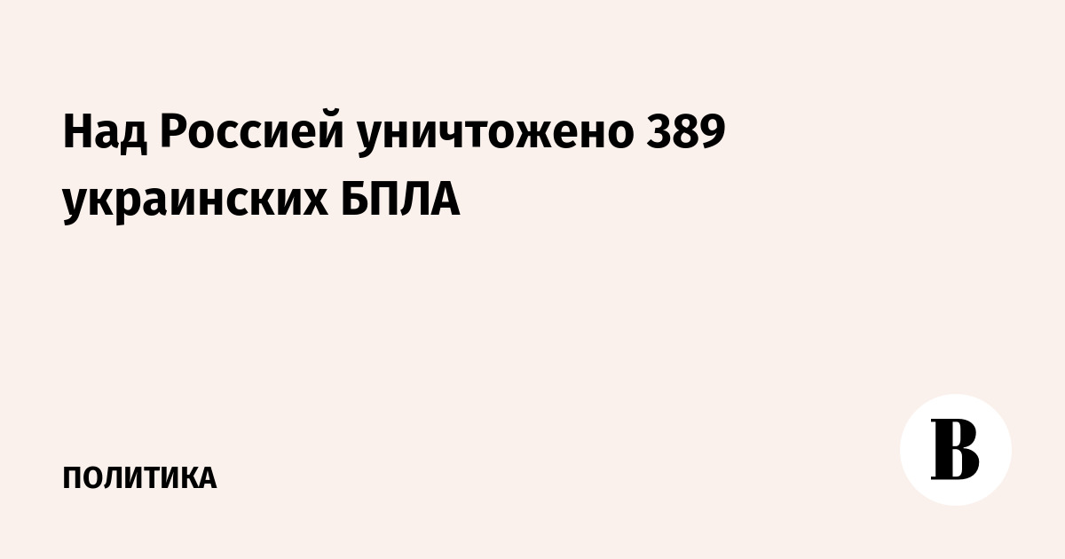Над Россией уничтожено 389 украинских БПЛА