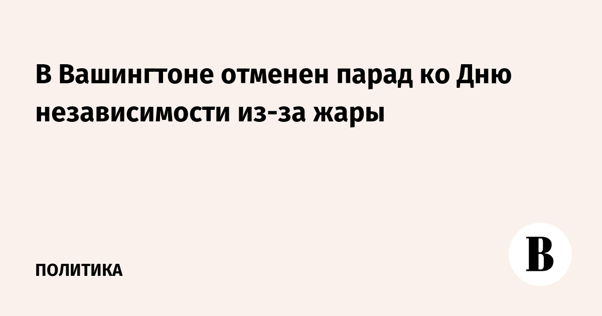 В Вашингтоне отменен парад ко Дню независимости из-за жары