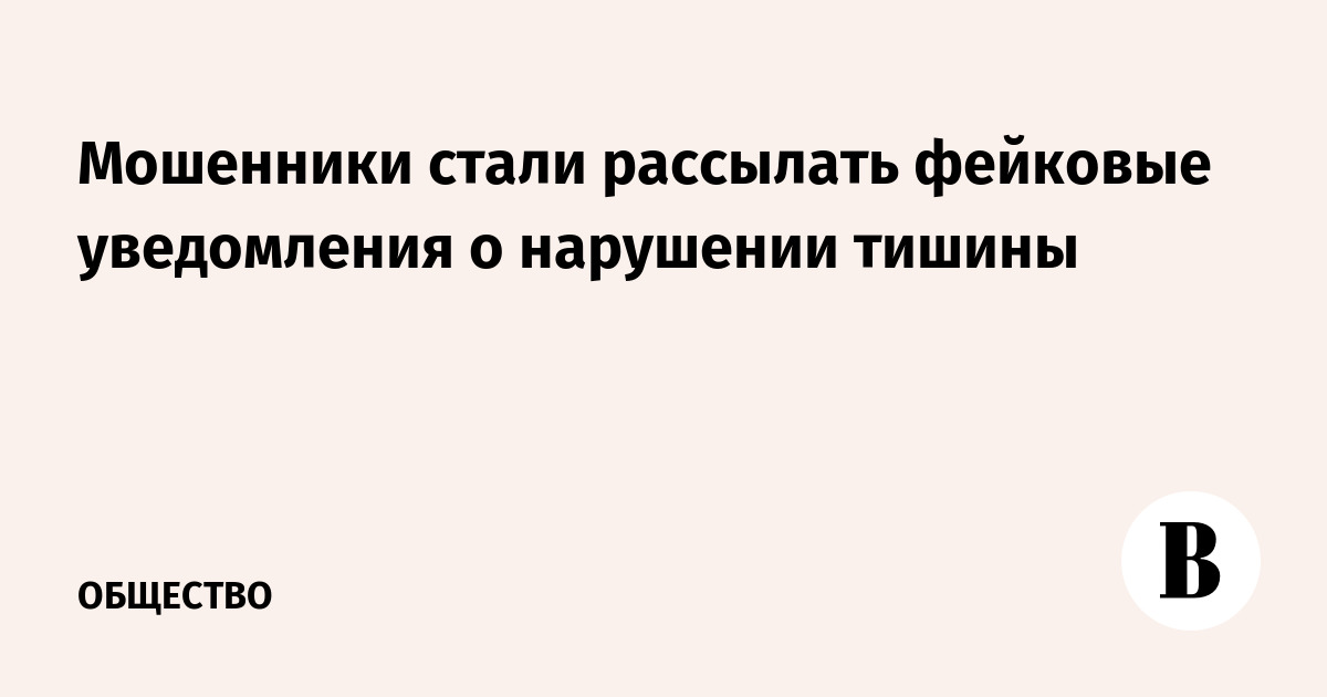 Мошенники стали рассылать фейковые уведомления о нарушении тишины