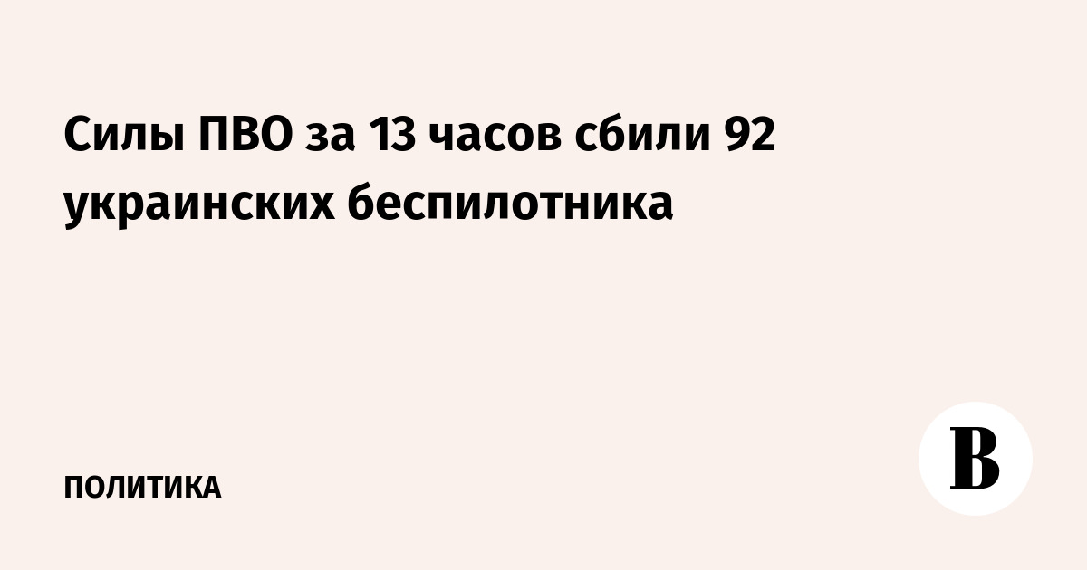 Силы ПВО за 13 часов сбили 92 украинских беспилотника