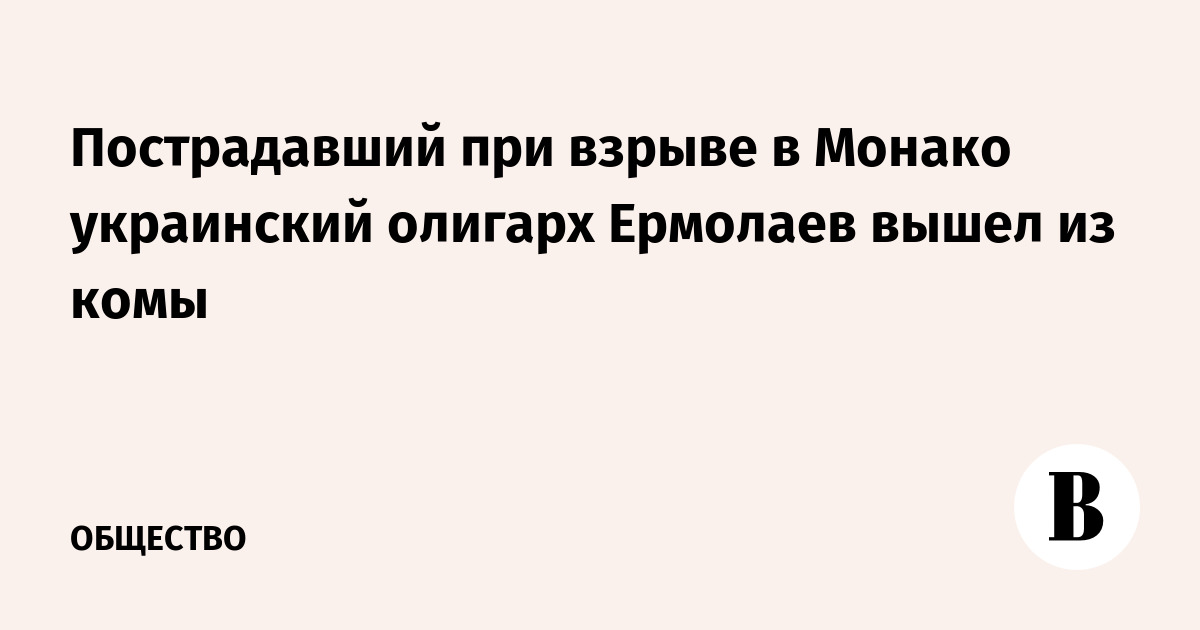 Пострадавший при взрыве в Монако украинский олигарх Ермолаев вышел из комы